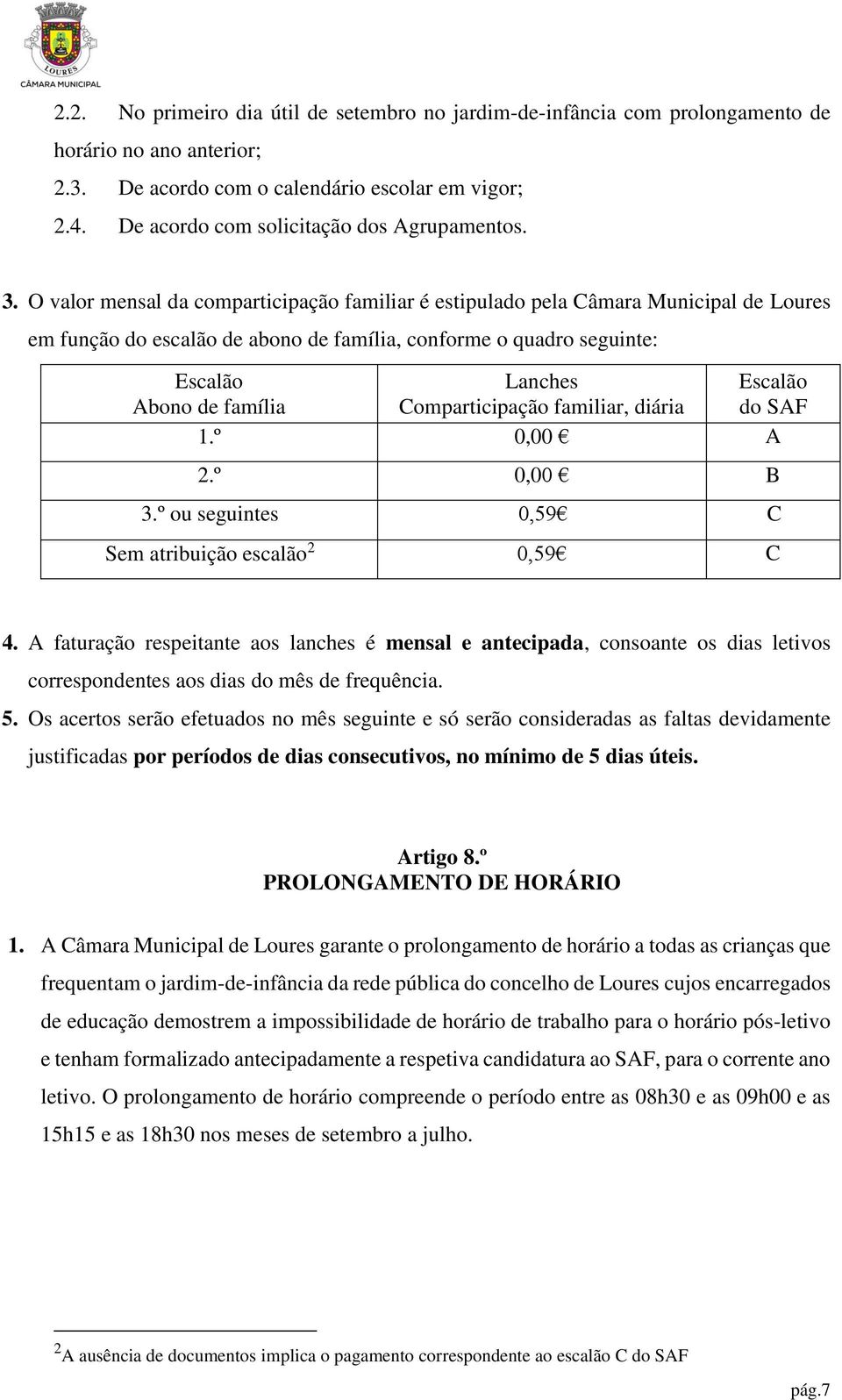 O valor mensal da comparticipação familiar é estipulado pela Câmara Municipal de Loures em função do escalão de abono de família, conforme o quadro seguinte: Escalão Lanches Escalão Abono de família