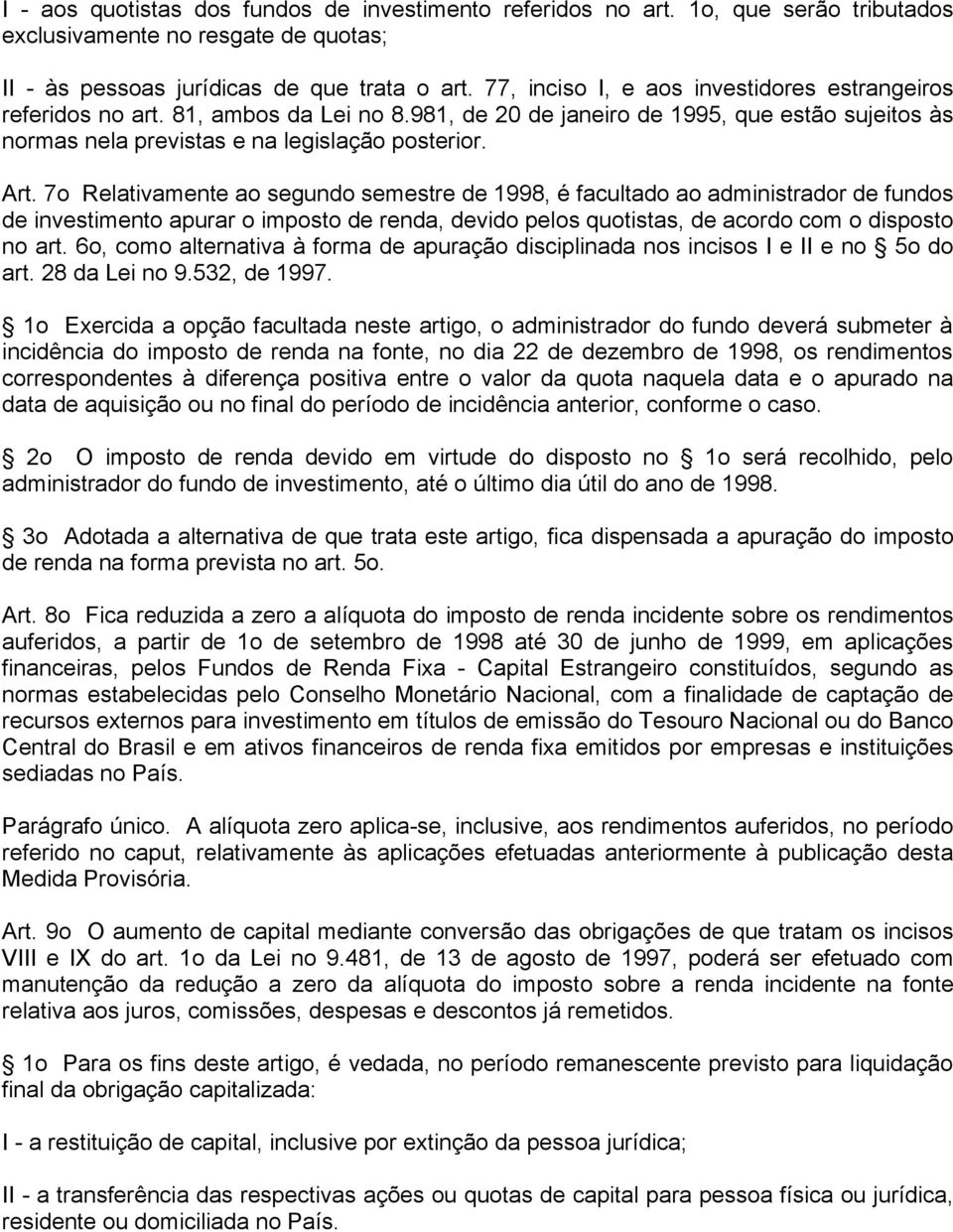 7o Relativamente ao segundo semestre de 1998, é facultado ao administrador de fundos de investimento apurar o imposto de renda, devido pelos quotistas, de acordo com o disposto no art.