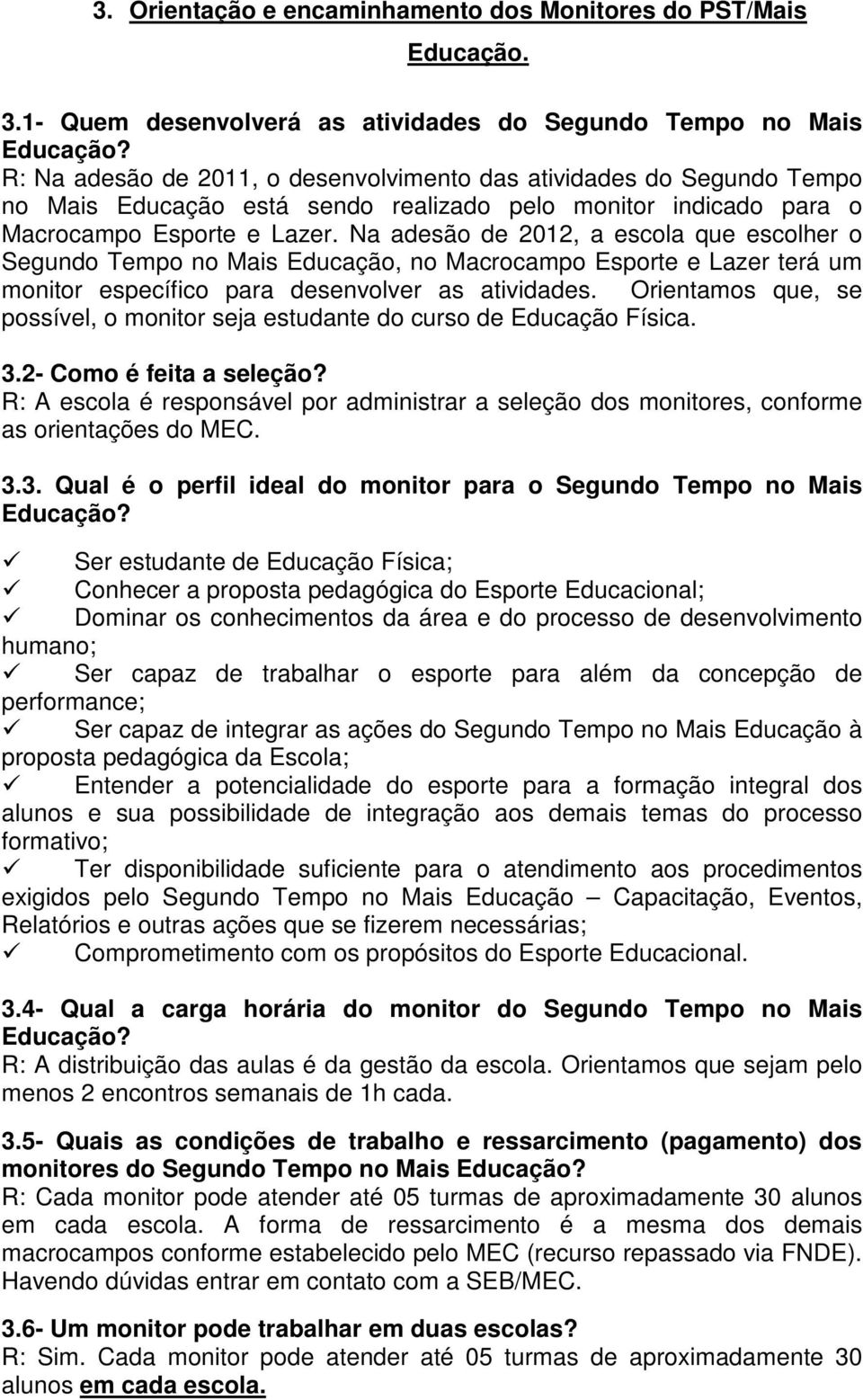 Na adesão de 2012, a escola que escolher o Segundo Tempo no Mais Educação, no Macrocampo Esporte e Lazer terá um monitor específico para desenvolver as atividades.