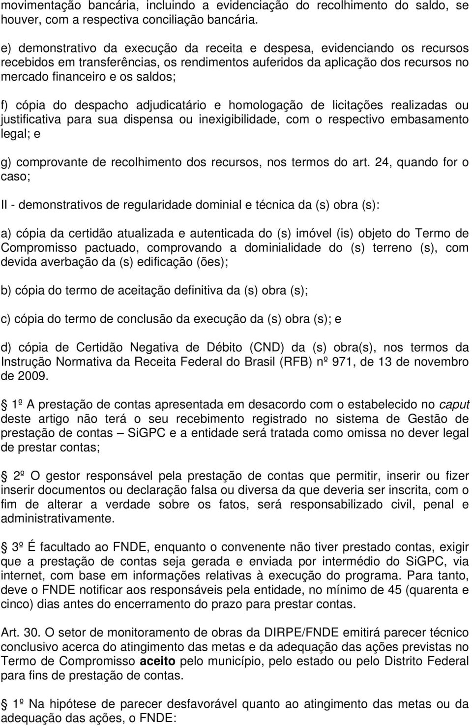 do despacho adjudicatário e homologação de licitações realizadas ou justificativa para sua dispensa ou inexigibilidade, com o respectivo embasamento legal; e g) comprovante de recolhimento dos