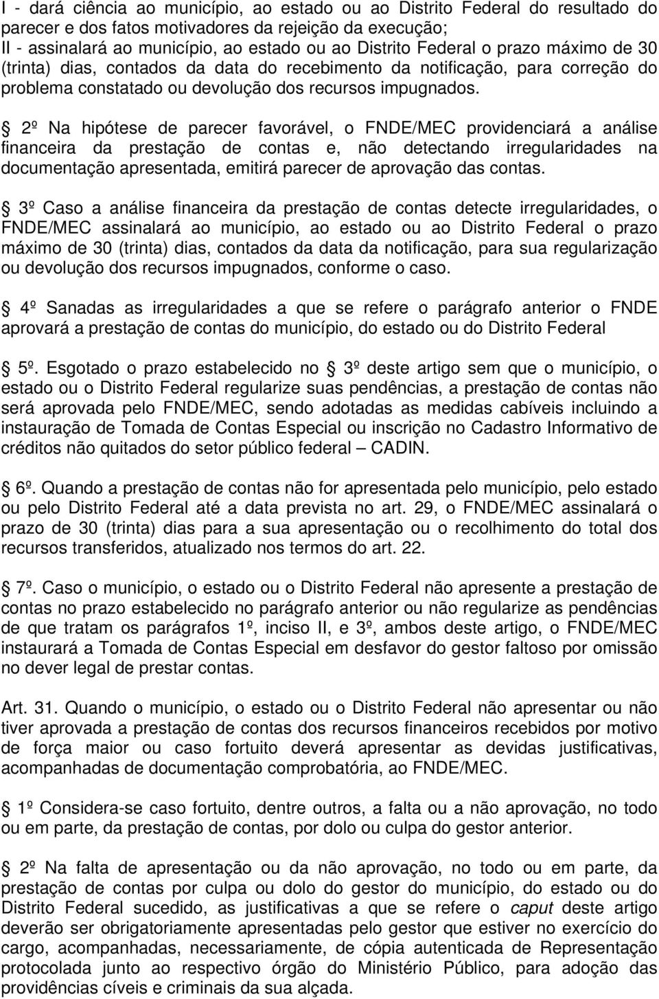 2º Na hipótese de parecer favorável, o FNDE/MEC providenciará a análise financeira da prestação de contas e, não detectando irregularidades na documentação apresentada, emitirá parecer de aprovação