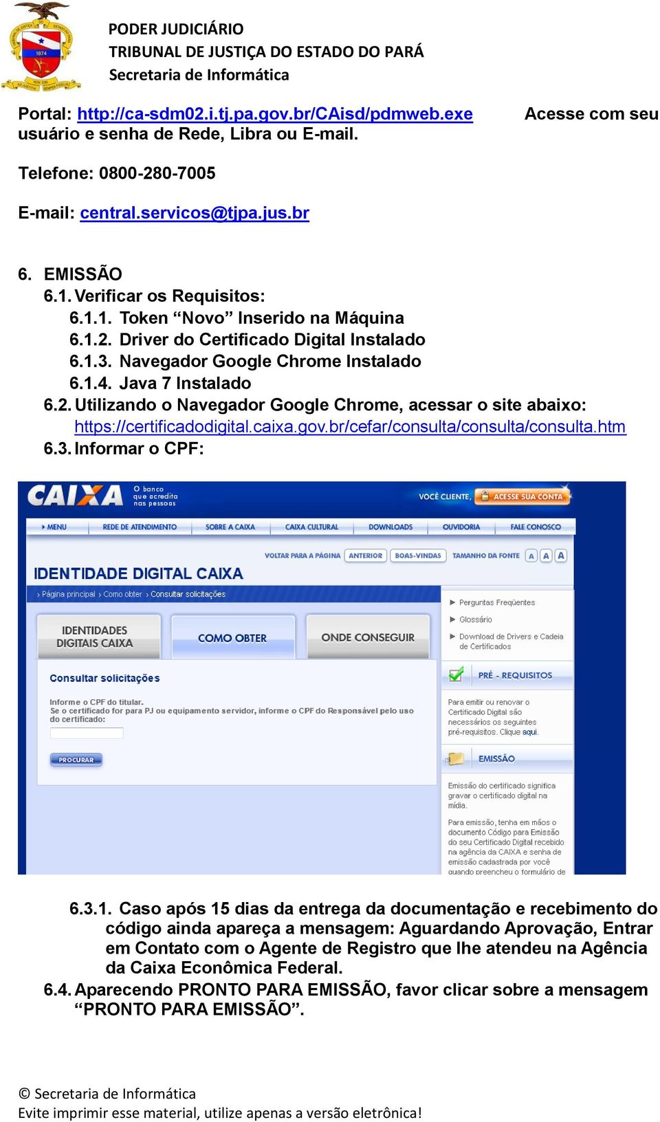 caixa.gov.br/cefar/consulta/consulta/consulta.htm 6.3. Informar o CPF: 6.3.1.