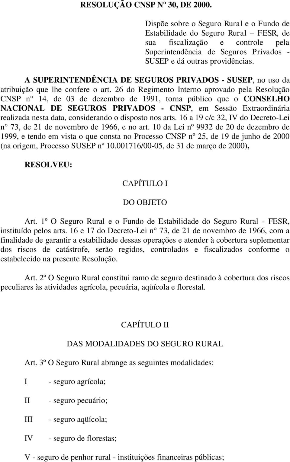 A SUPERINTENDÊNCIA DE SEGUROS PRIVADOS - SUSEP, no uso da atribuição que lhe confere o art.