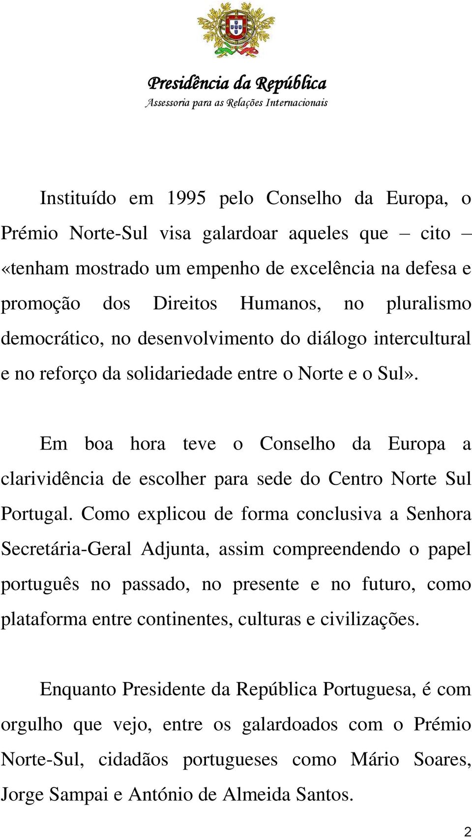 Em boa hora teve o Conselho da Europa a clarividência de escolher para sede do Centro Norte Sul Portugal.