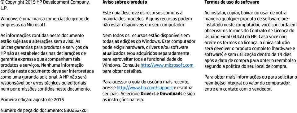 Nenhuma informação contida neste documento deve ser interpretada como uma garantia adicional. A HP não será responsável por erros técnicos ou editoriais nem por omissões contidos neste documento.