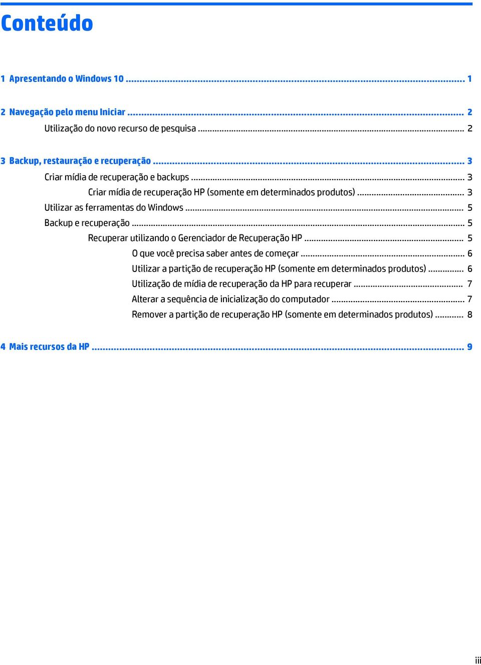 .. 5 Recuperar utilizando o Gerenciador de Recuperação HP... 5 O que você precisa saber antes de começar... 6 Utilizar a partição de recuperação HP (somente em determinados produtos).