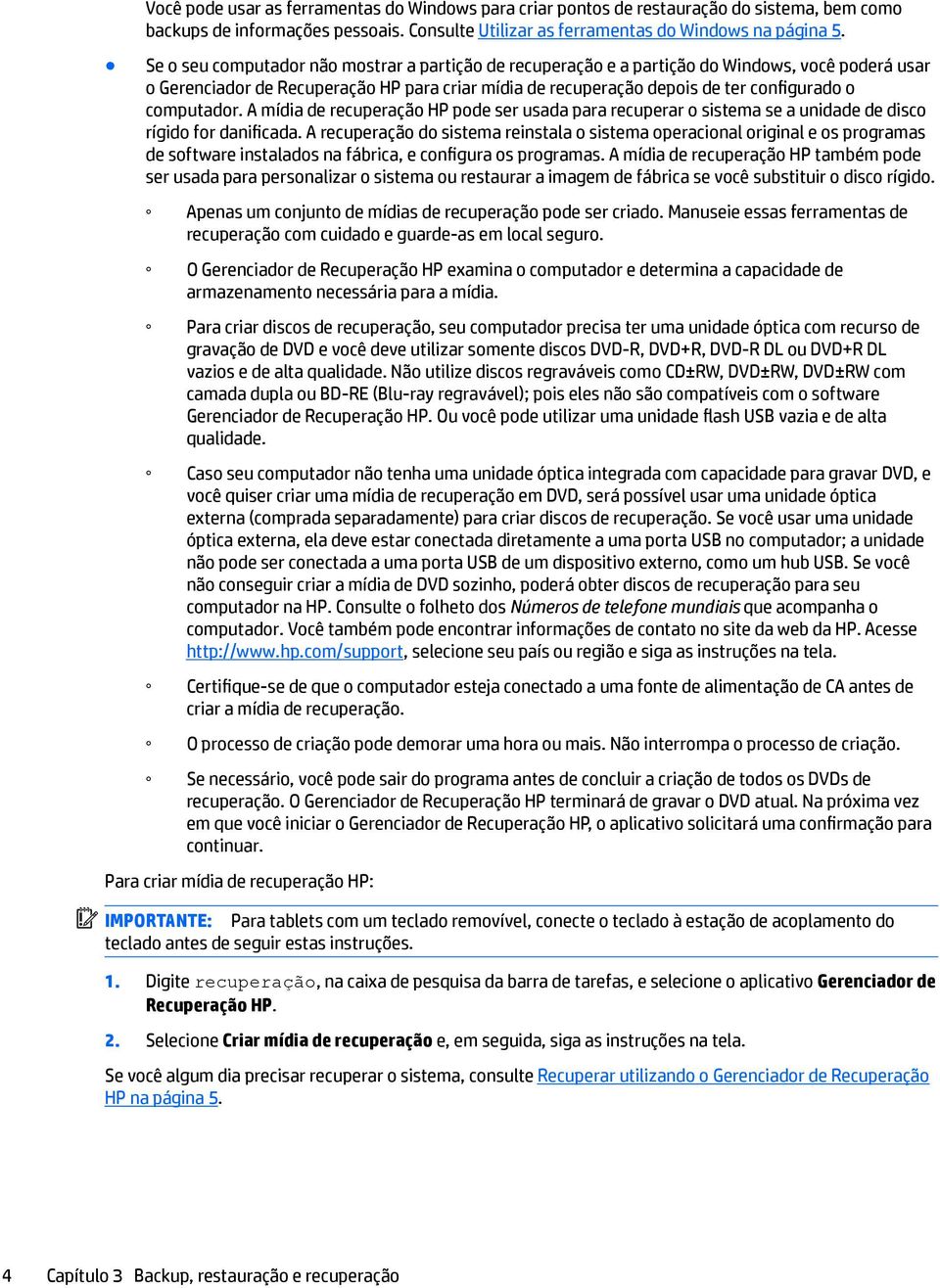 computador. A mídia de recuperação HP pode ser usada para recuperar o sistema se a unidade de disco rígido for danificada.