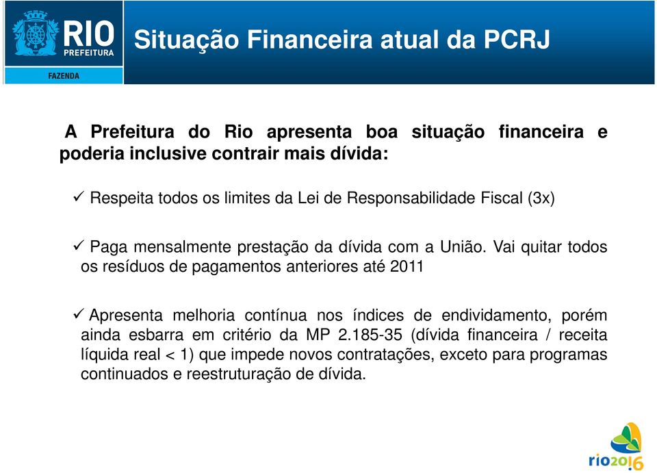 Vai quitar todos os resíduos de pagamentos anteriores até 2011 Apresenta melhoria contínua nos índices de endividamento, porém ainda