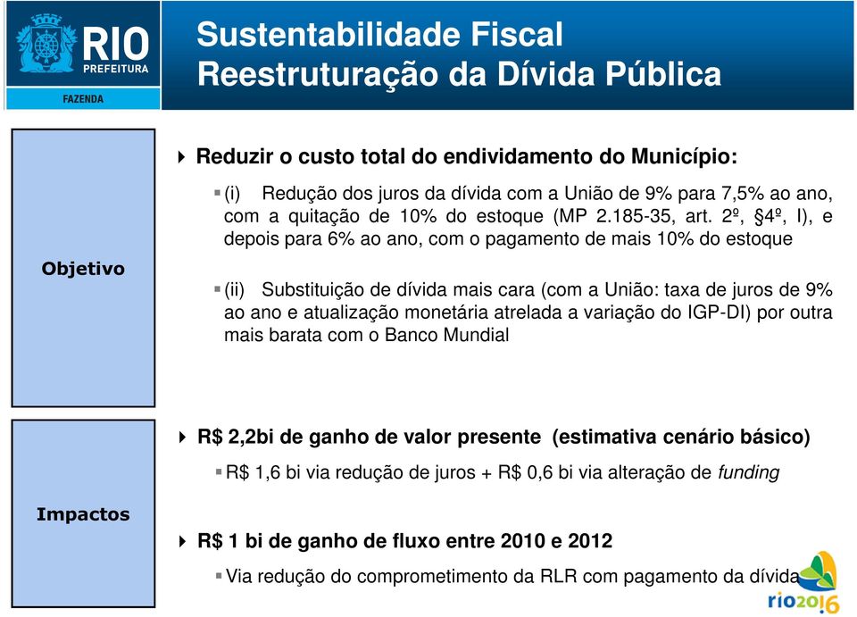 2º, 4º, I), e depois para 6% ao ano, com o pagamento de mais 10% do estoque (ii) Substituição de dívida mais cara (com a União: taxa de juros de 9% ao ano e atualização monetária