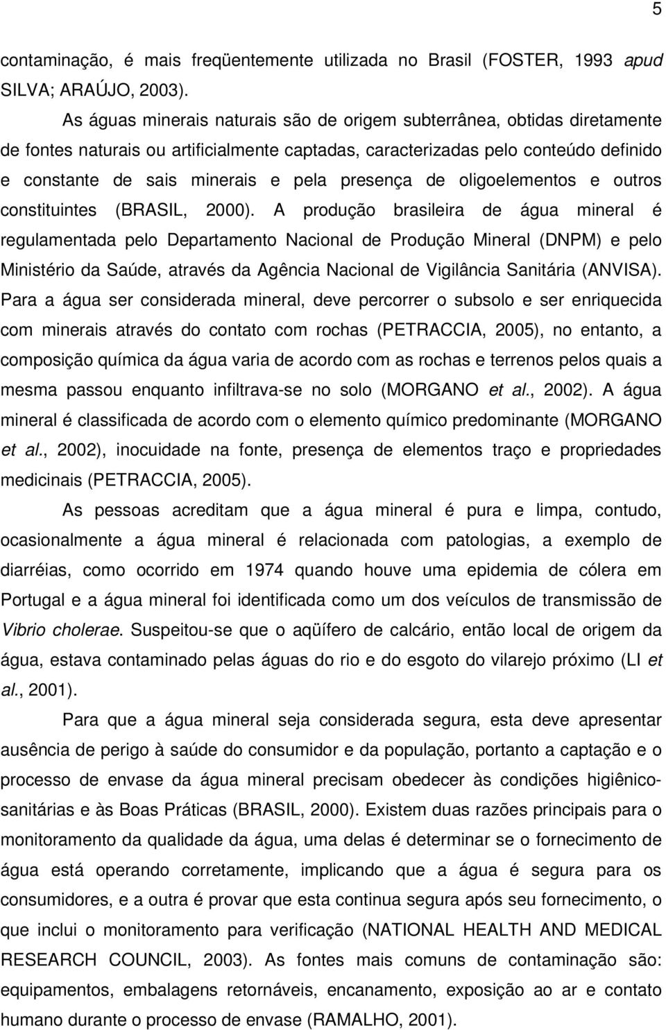 presença de oligoelementos e outros constituintes (BRASIL, 2000).