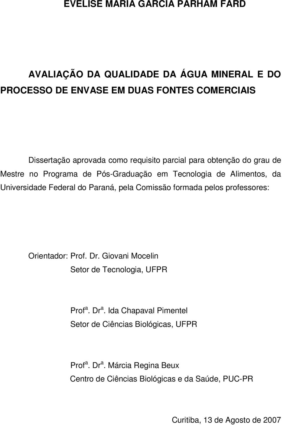 Paraná, pela Comissão formada pelos professores: Orientador: Prof. Dr. Giovani Mocelin Setor de Tecnologia, UFPR Prof a. Dr a.