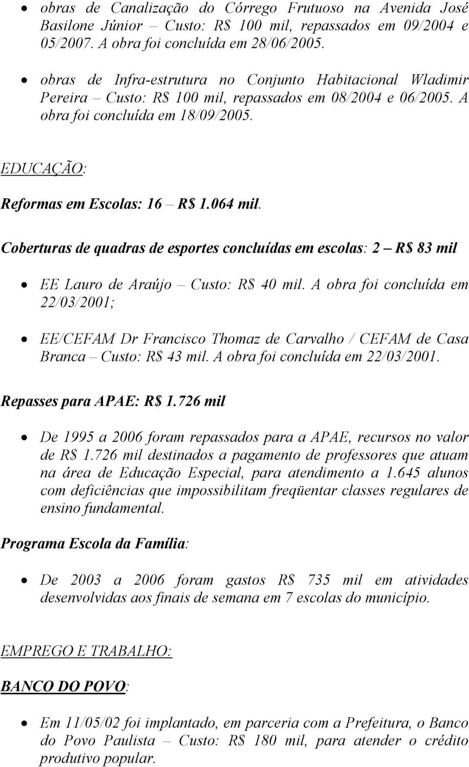 064 mil. Coberturas de quadras de esportes concluídas em escolas: 2 R$ 83 mil EE Lauro de Araújo Custo: R$ 40 mil.