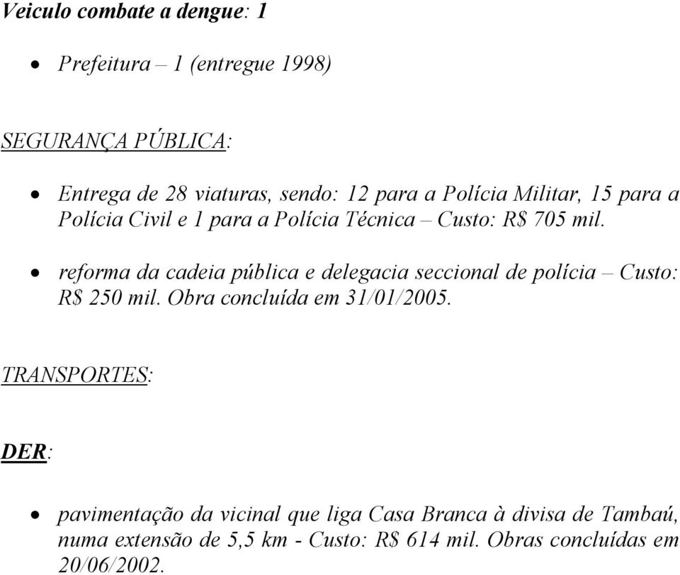 reforma da cadeia pública e delegacia seccional de polícia Custo: R$ 250 mil. Obra concluída em 31/01/2005.