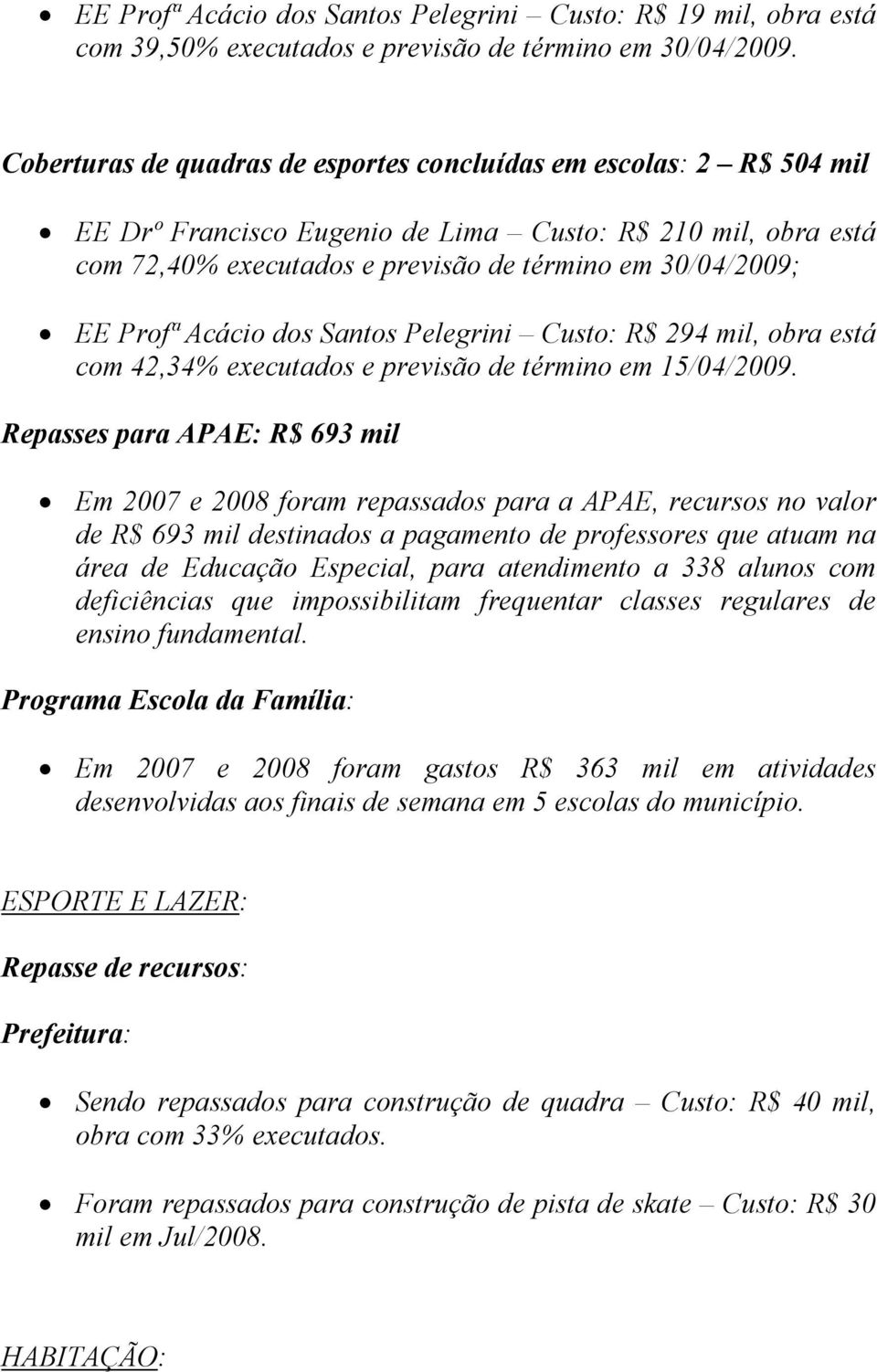 Acácio dos Santos Pelegrini Custo: R$ 294 mil, obra está com 42,34% executados e previsão de término em 15/04/2009.