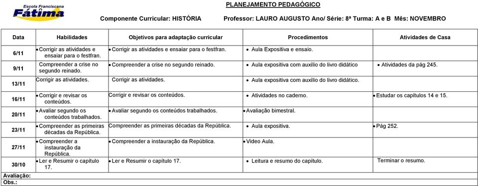 Corrigir as atividades. Corrigir as atividades. Aula expositiva com auxílio do livro didático. 16/11 23/11 30/10 Corrigir e revisar os conteúdos. Avaliar segundo os conteúdos trabalhados.