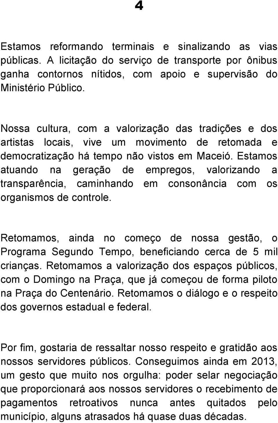 Estamos atuando na geração de empregos, valorizando a transparência, caminhando em consonância com os organismos de controle.