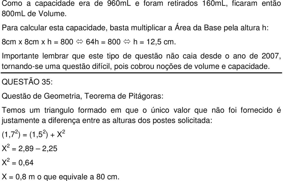 Importante lembrar que este tipo de questão não caia desde o ano de 2007, tornando-se uma questão difícil, pois cobrou noções de volume e capacidade.