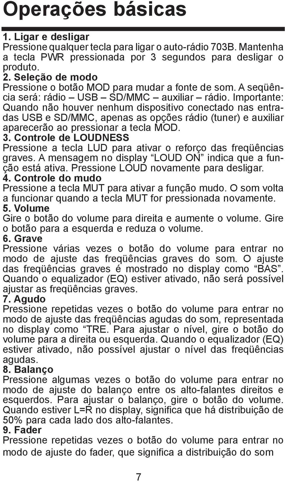 Importante: Quando não houver nenhum dispositivo conectado nas entradas USB e SD/MMC, apenas as opções rádio (tuner) e auxiliar aparecerão ao pressionar a tecla MOD. 3.