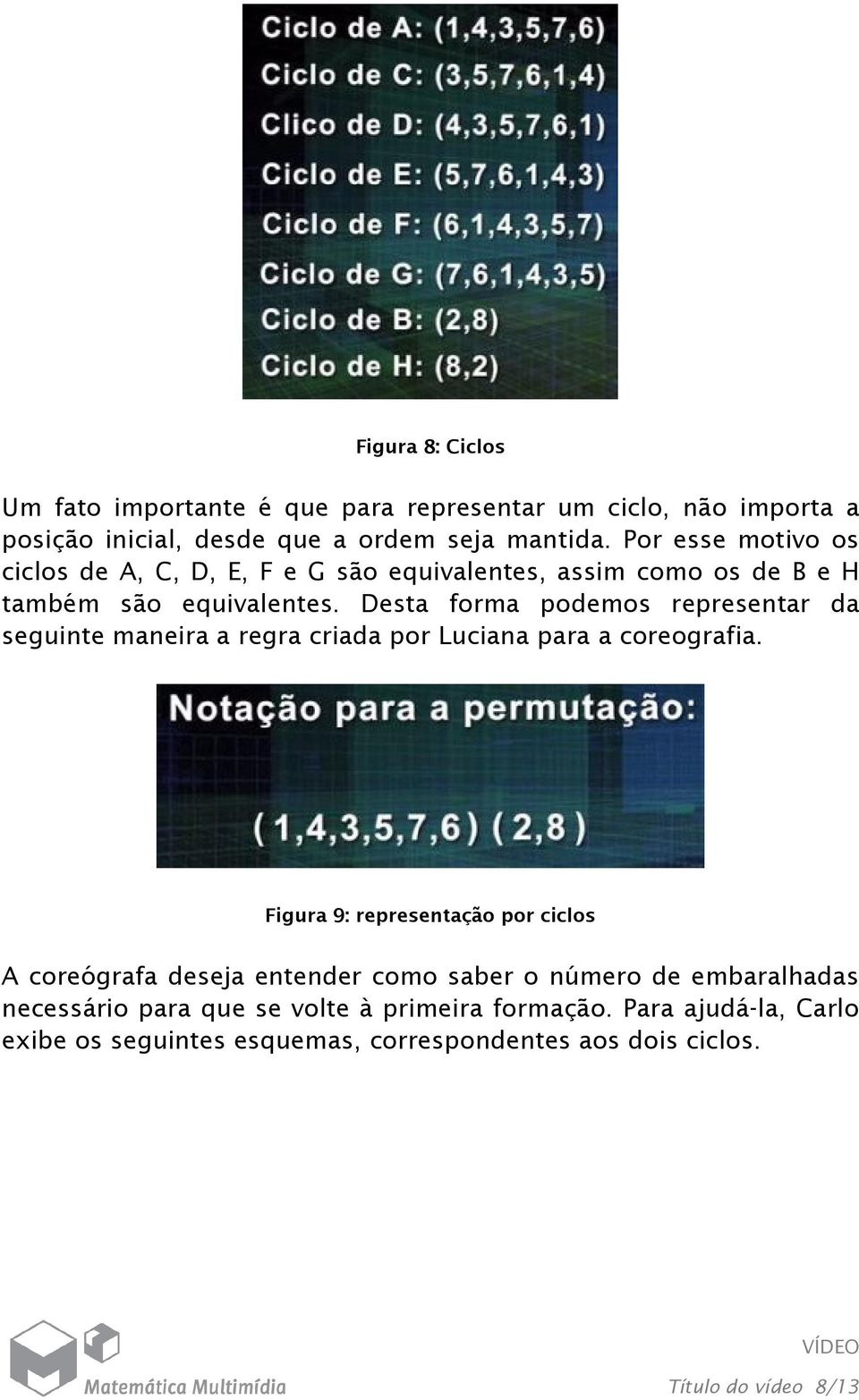 Desta forma podemos representar da seguinte maneira a regra criada por Luciana para a coreografia.