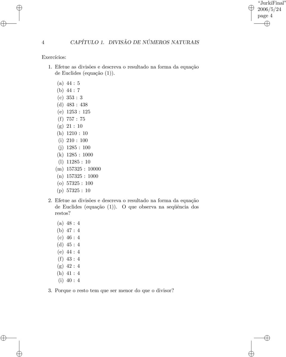 157325 : 10000 (n) 157325 : 1000 (o) 57325 : 100 (p) 57325 : 10 2. Efetue as divisões e descreva o resultado na forma da equação de Euclides (equação (1)).