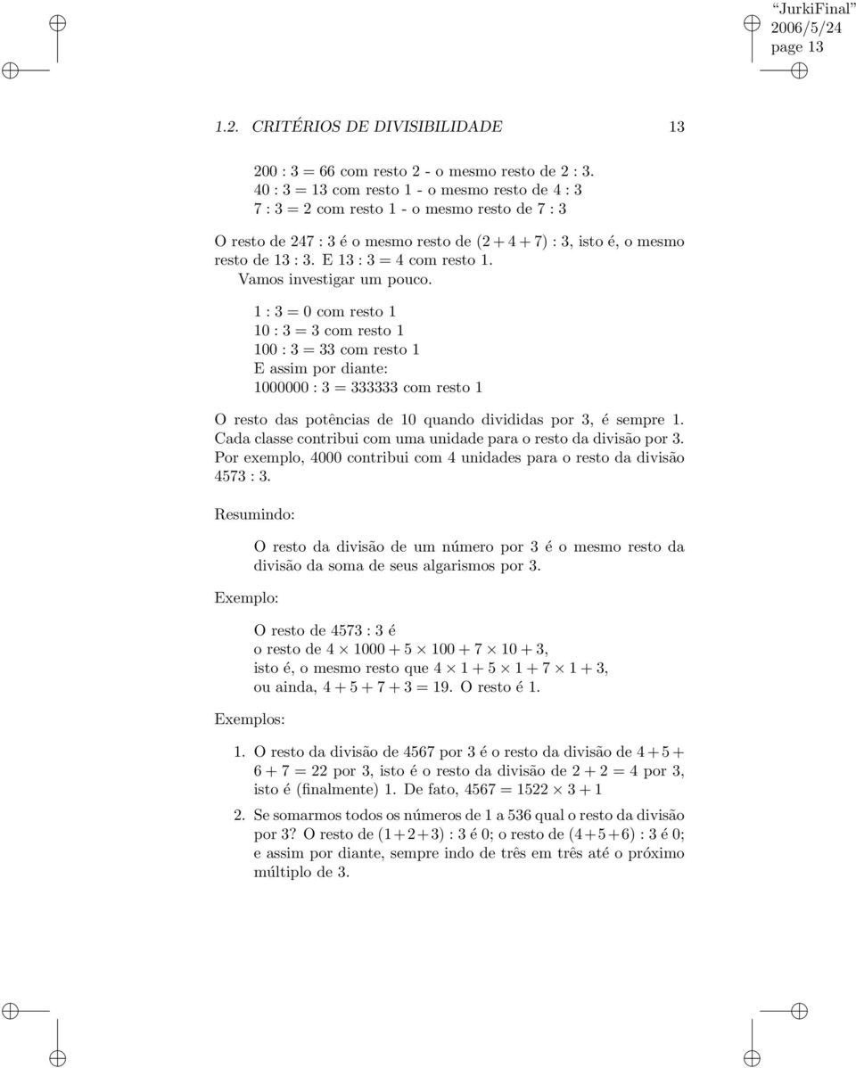 E 13 : 3 = 4 com resto 1. Vamos investigar um pouco.