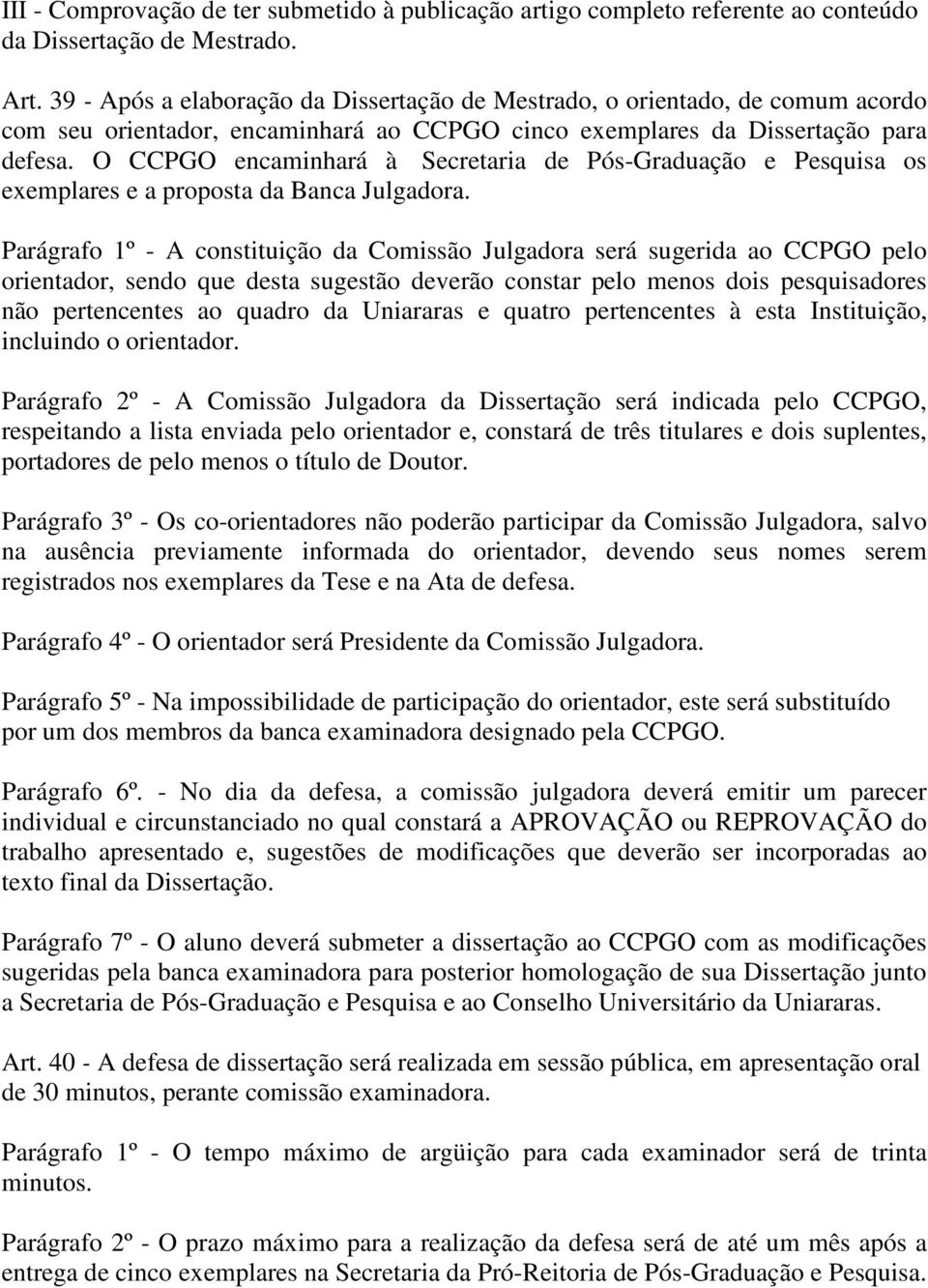 O CCPGO encaminhará à Secretaria de Pós-Graduação e Pesquisa os exemplares e a proposta da Banca Julgadora.