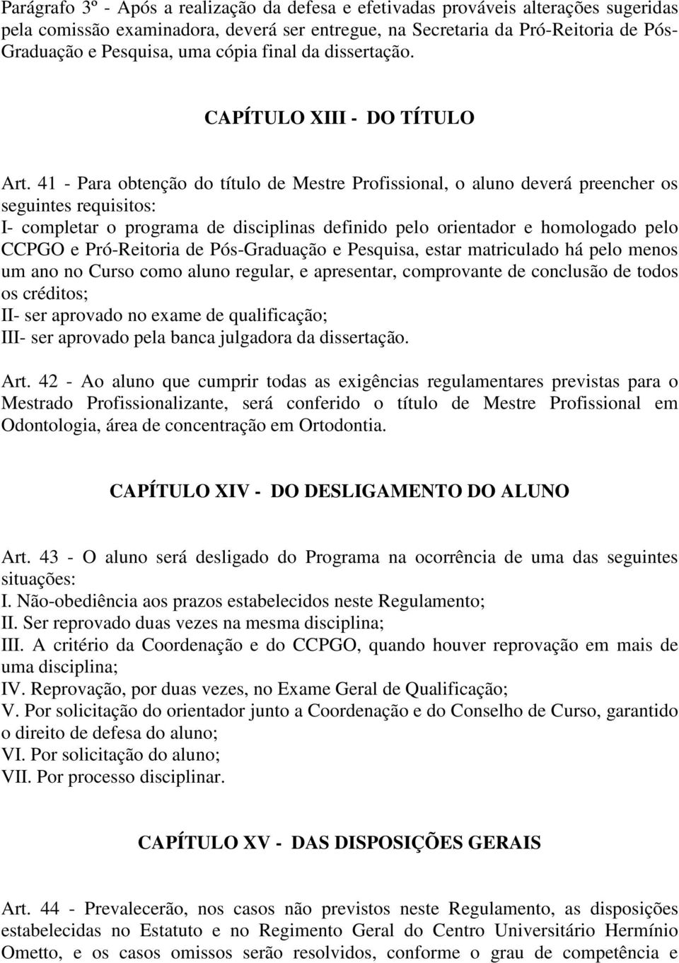 41 - Para obtenção do título de Mestre Profissional, o aluno deverá preencher os seguintes requisitos: I- completar o programa de disciplinas definido pelo orientador e homologado pelo CCPGO e