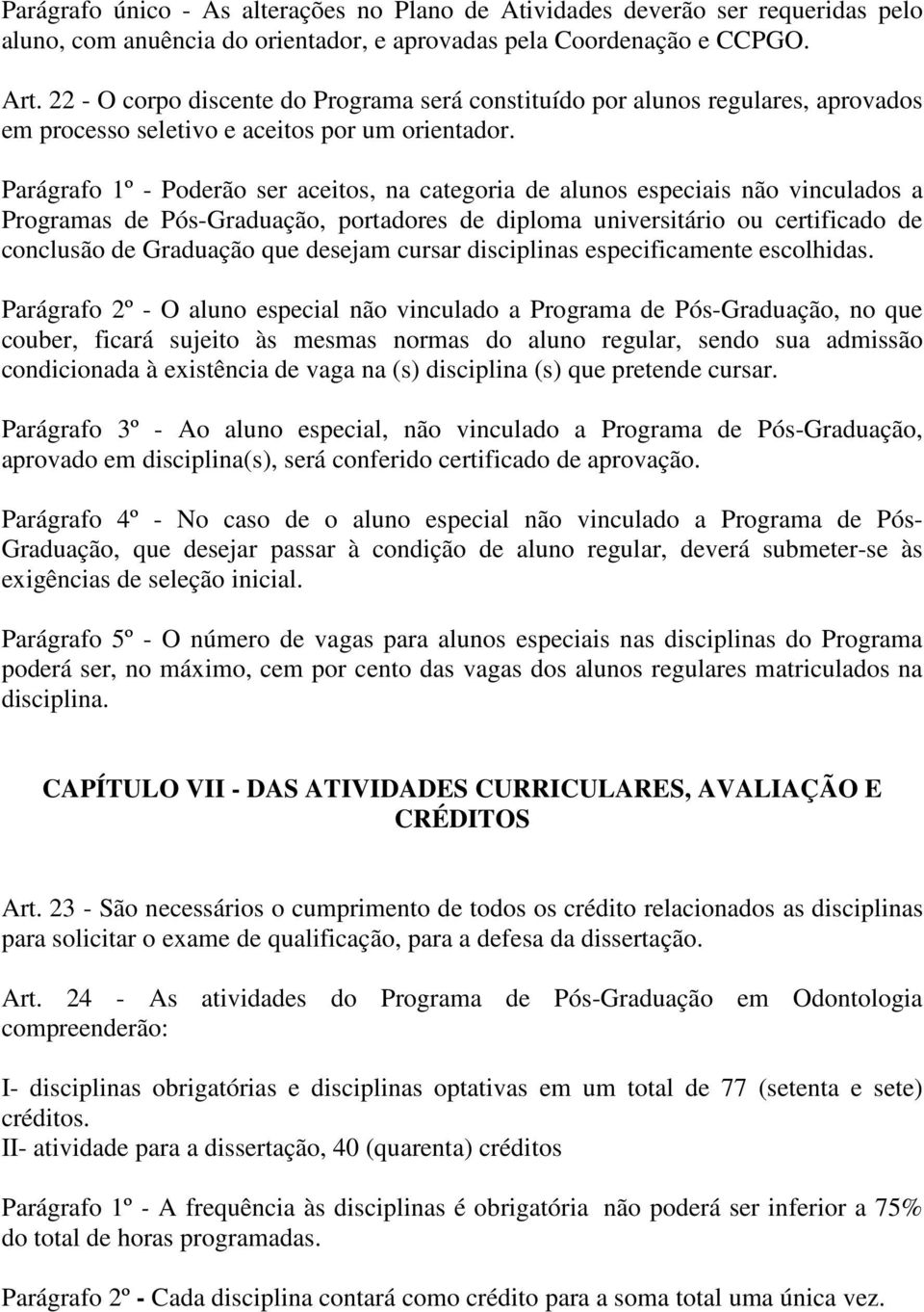 Parágrafo 1º - Poderão ser aceitos, na categoria de alunos especiais não vinculados a Programas de Pós-Graduação, portadores de diploma universitário ou certificado de conclusão de Graduação que