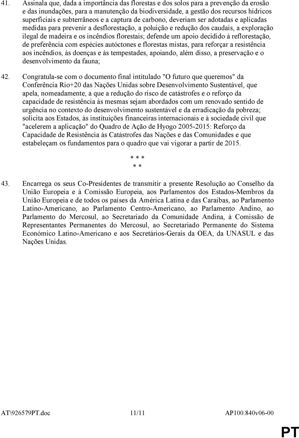 florestais; defende um apoio decidido à reflorestação, de preferência com espécies autóctones e florestas mistas, para reforçar a resistência aos incêndios, às doenças e às tempestades, apoiando,