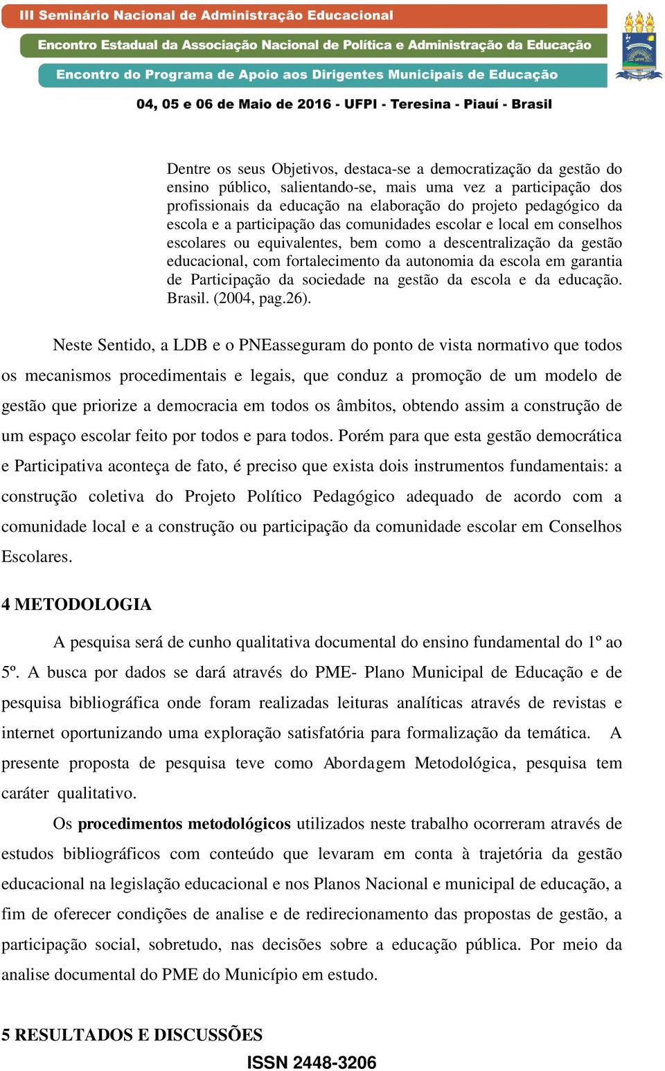 garantia de Participação da sociedade na gestão da escola e da educação. Brasil. (2004, pag.26).