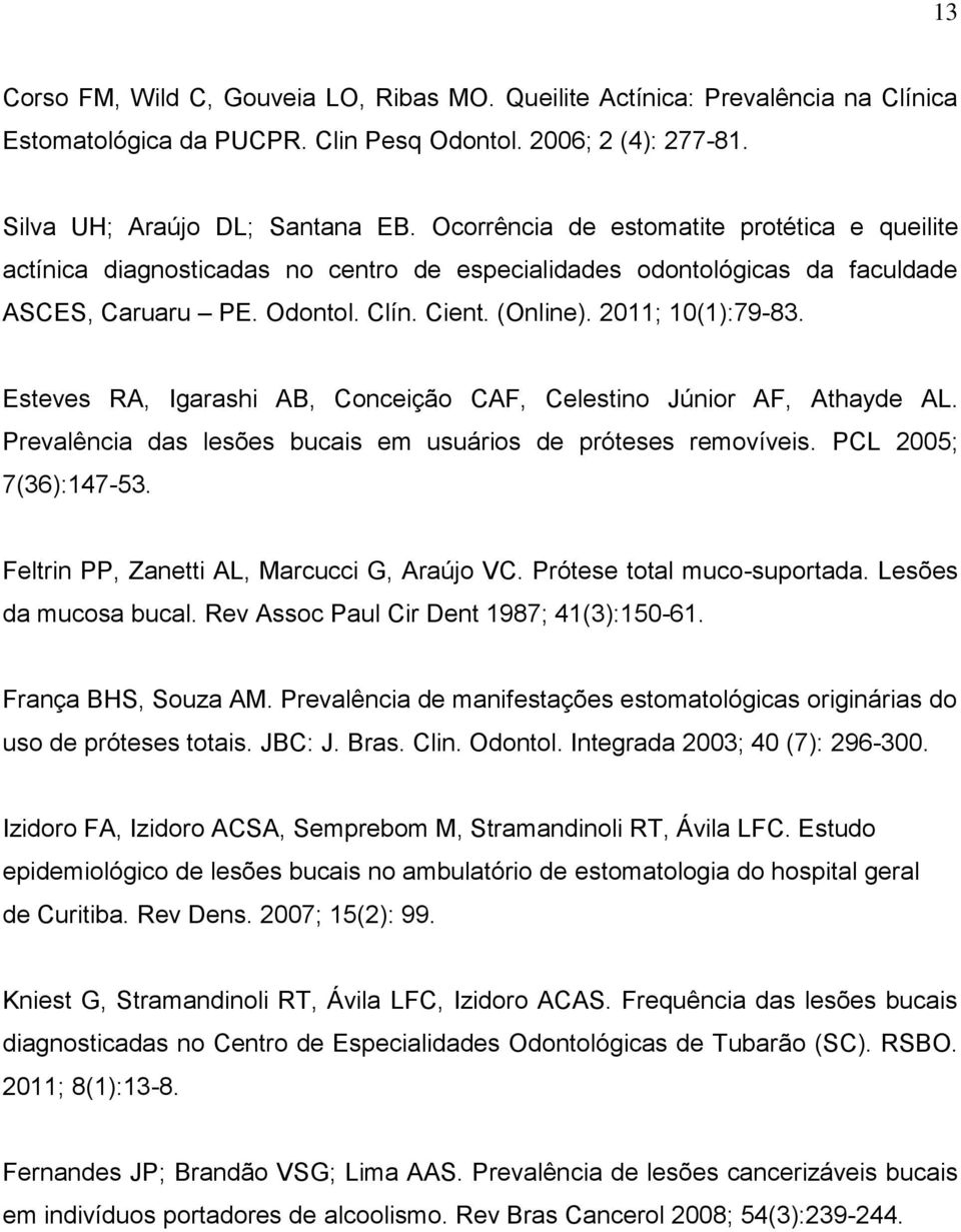 Esteves RA, Igarashi AB, Conceição CAF, Celestino Júnior AF, Athayde AL. Prevalência das lesões bucais em usuários de próteses removíveis. PCL 2005; 7(36):147-53.