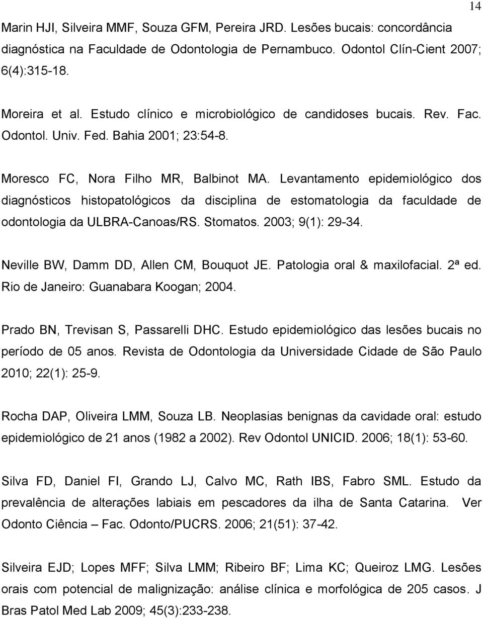 Levantamento epidemiológico dos diagnósticos histopatológicos da disciplina de estomatologia da faculdade de odontologia da ULBRA-Canoas/RS. Stomatos. 2003; 9(1): 29-34.