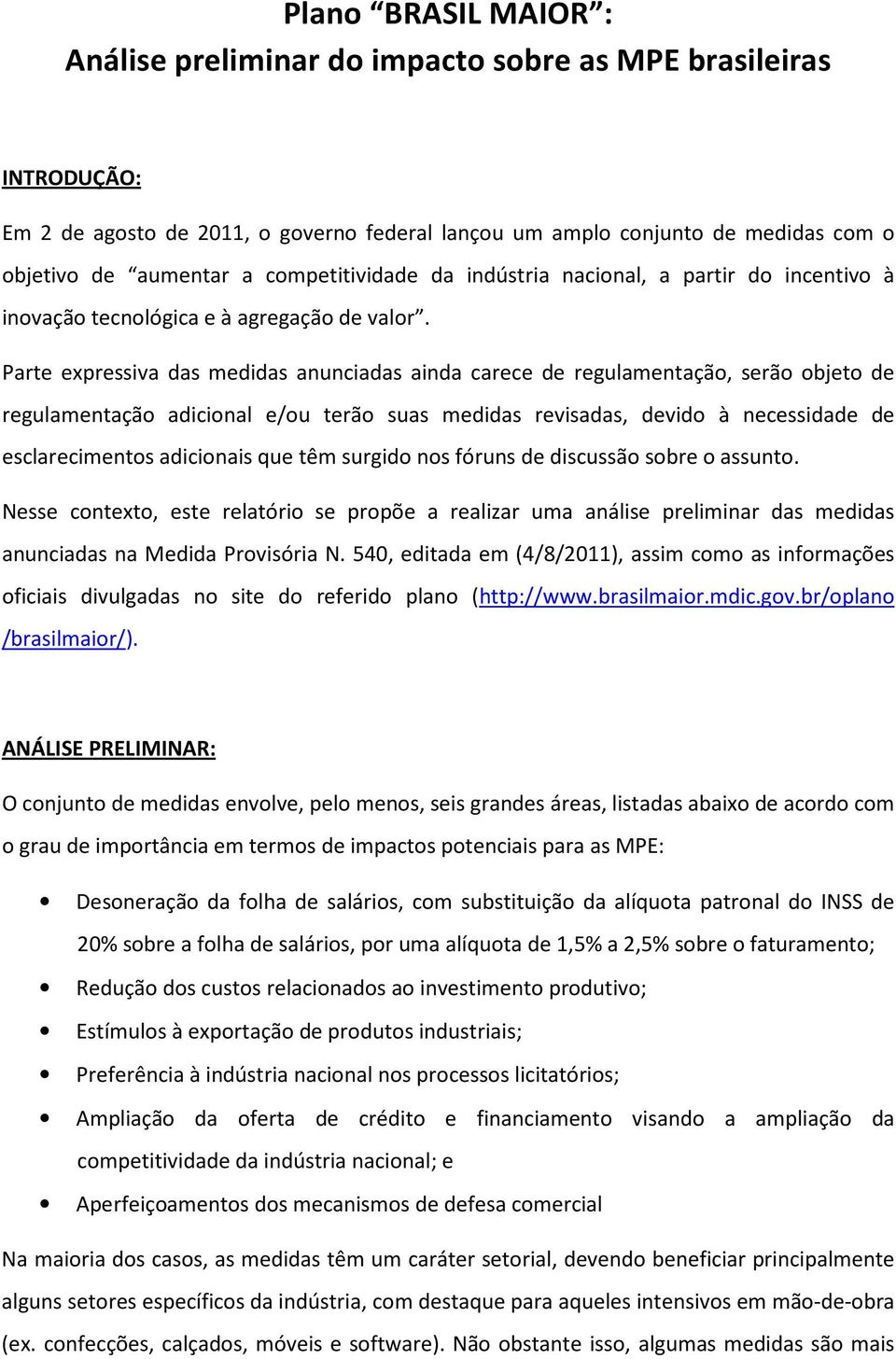 Parte expressiva das medidas anunciadas ainda carece de regulamentação, serão objeto de regulamentação adicional e/ou terão suas medidas revisadas, devido à necessidade de esclarecimentos adicionais