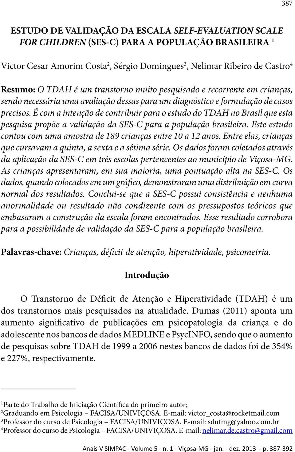 É com a intenção de contribuir para o estudo do TDAH no Brasil que esta pesquisa propõe a validação da SES-C para a população brasileira.