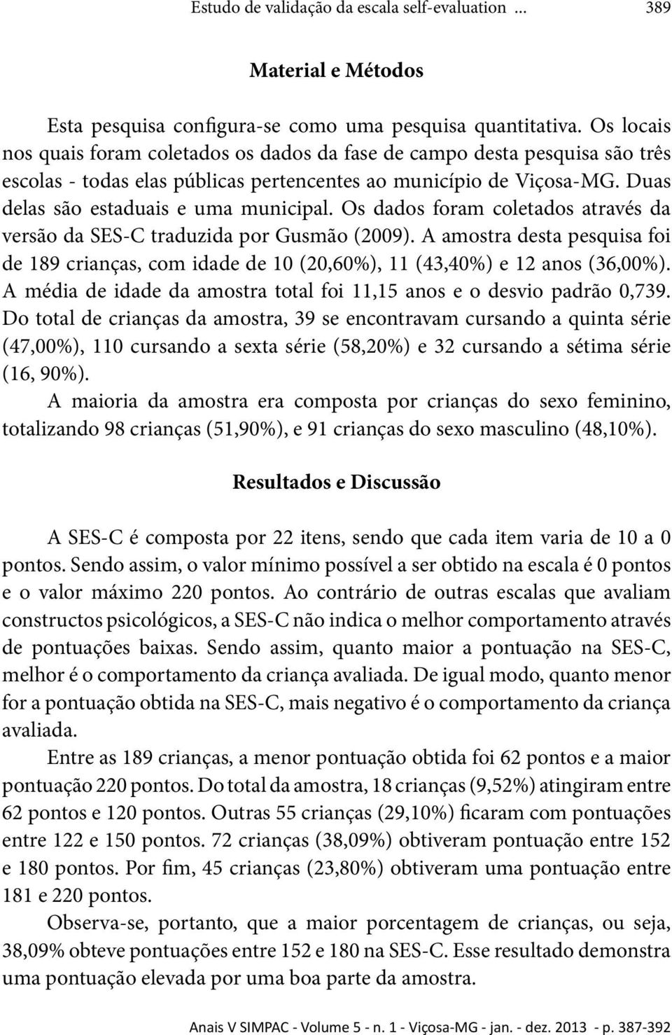 Os dados foram coletados através da versão da SES-C traduzida por Gusmão (2009). A amostra desta pesquisa foi de 189 crianças, com idade de 10 (20,60%), 11 (43,40%) e 12 anos (36,00%).