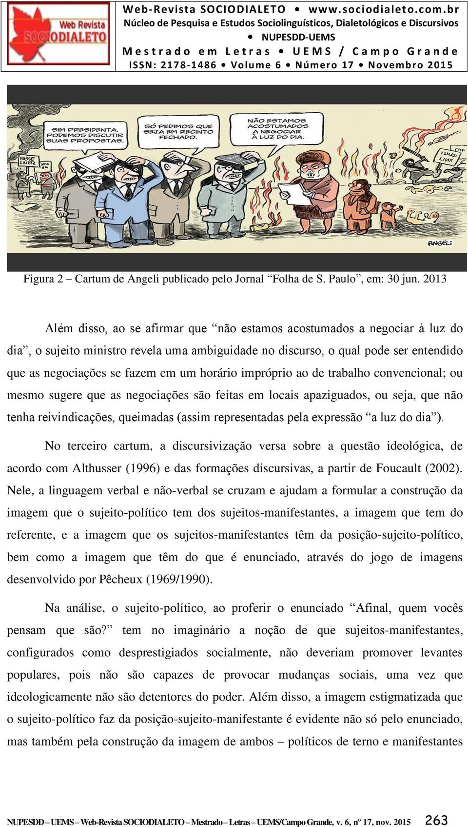 horário impróprio ao de trabalho convencional; ou mesmo sugere que as negociações são feitas em locais apaziguados, ou seja, que não tenha reivindicações, queimadas (assim representadas pela