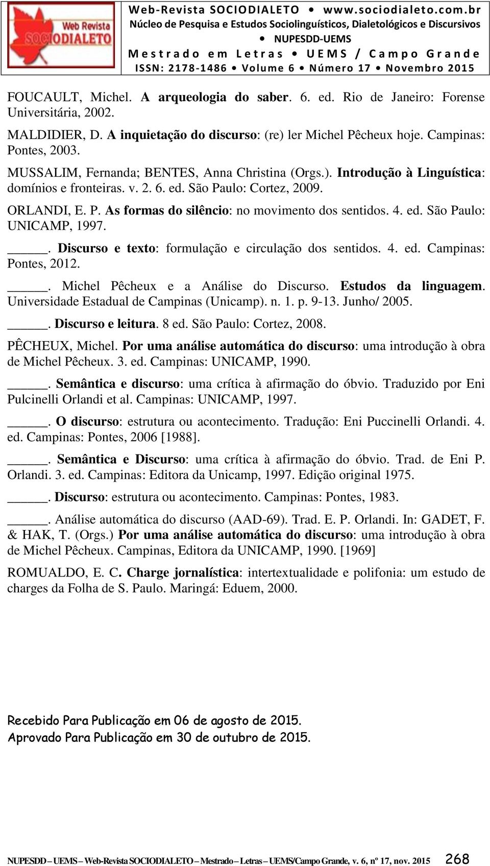 4. ed. São Paulo: UNICAMP, 1997.. Discurso e texto: formulação e circulação dos sentidos. 4. ed. Campinas: Pontes, 2012.. Michel Pêcheux e a Análise do Discurso. Estudos da linguagem.