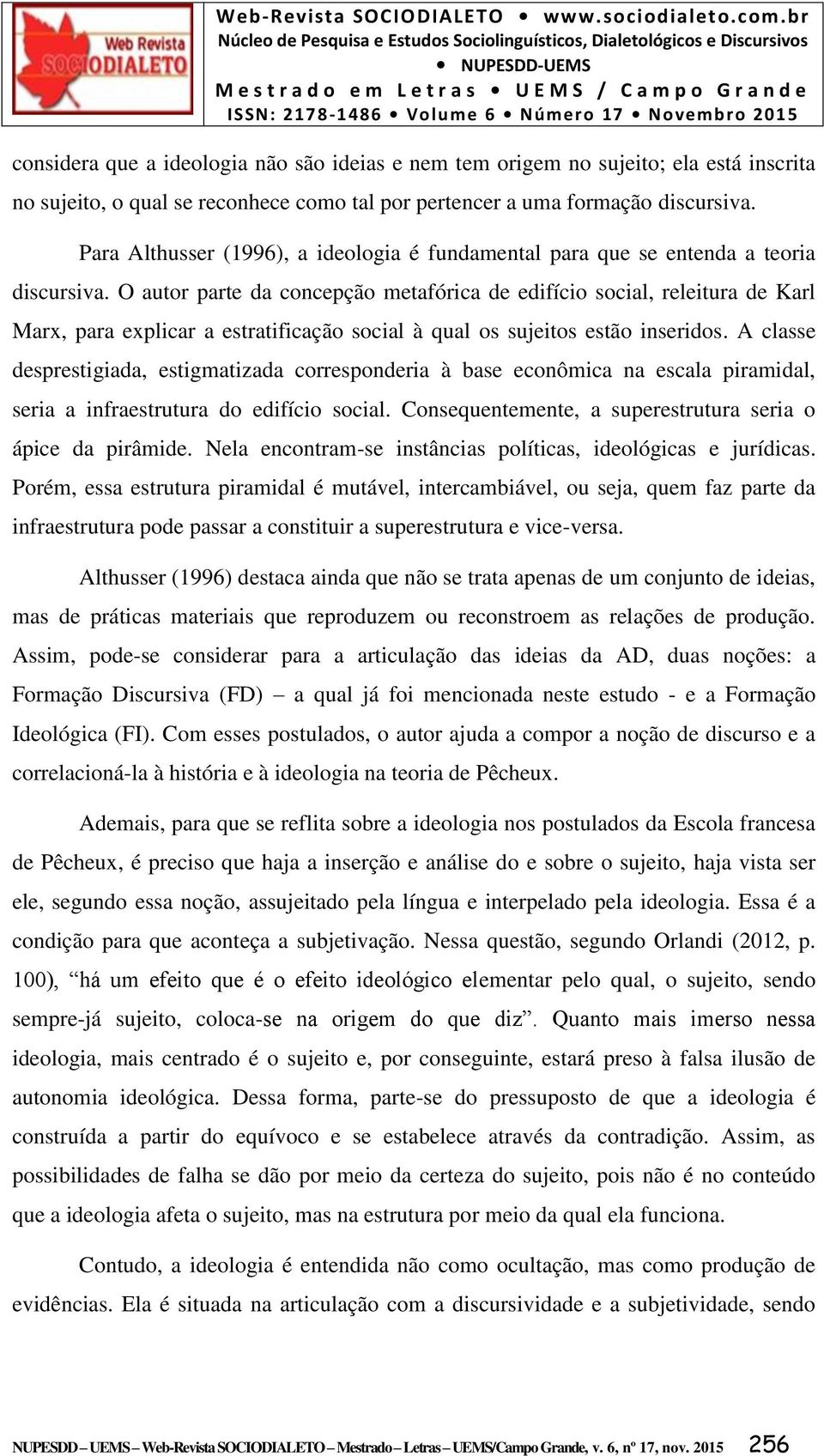 O autor parte da concepção metafórica de edifício social, releitura de Karl Marx, para explicar a estratificação social à qual os sujeitos estão inseridos.