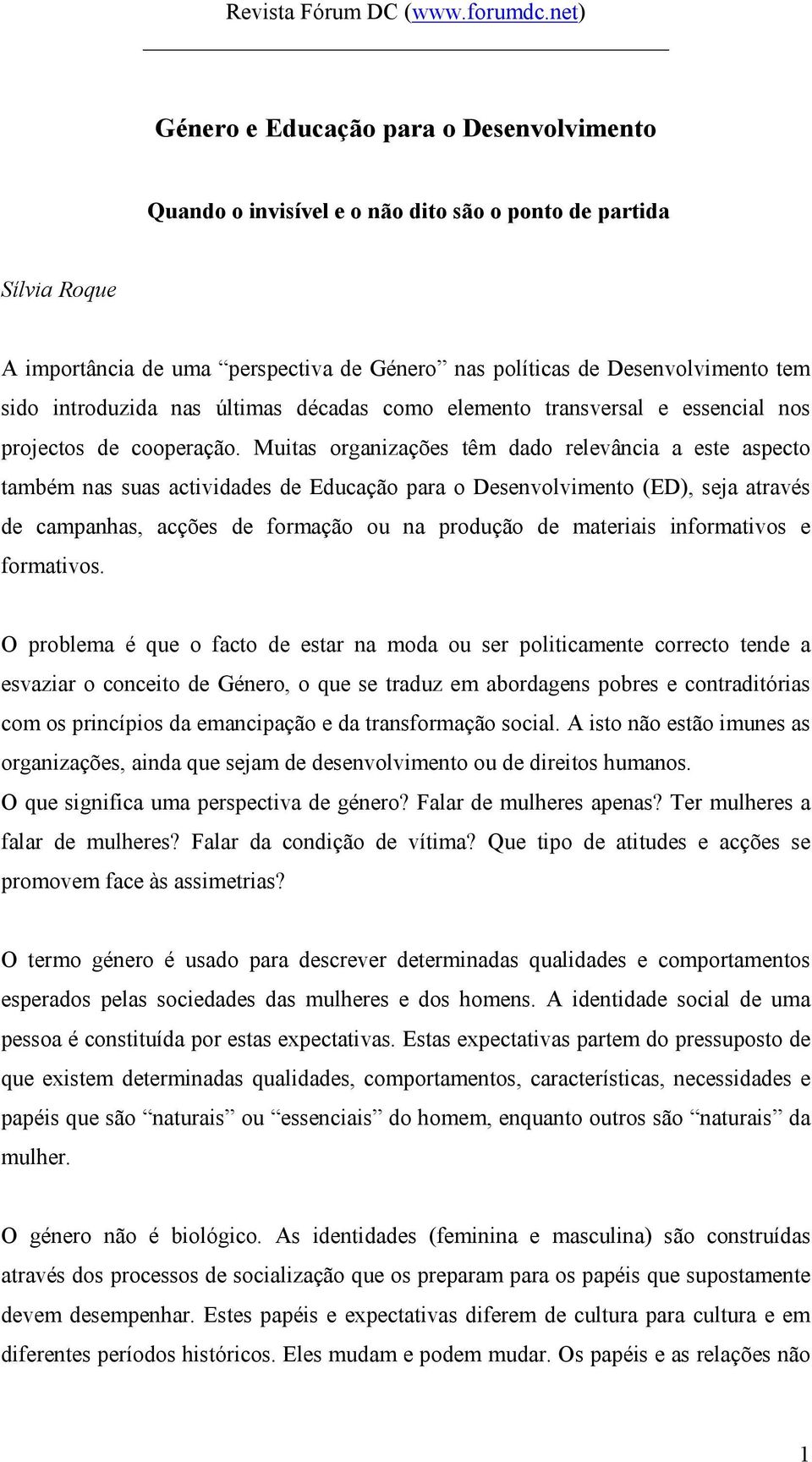 Muitas organizações têm dado relevância a este aspecto também nas suas actividades de Educação para o Desenvolvimento (ED), seja através de campanhas, acções de formação ou na produção de materiais