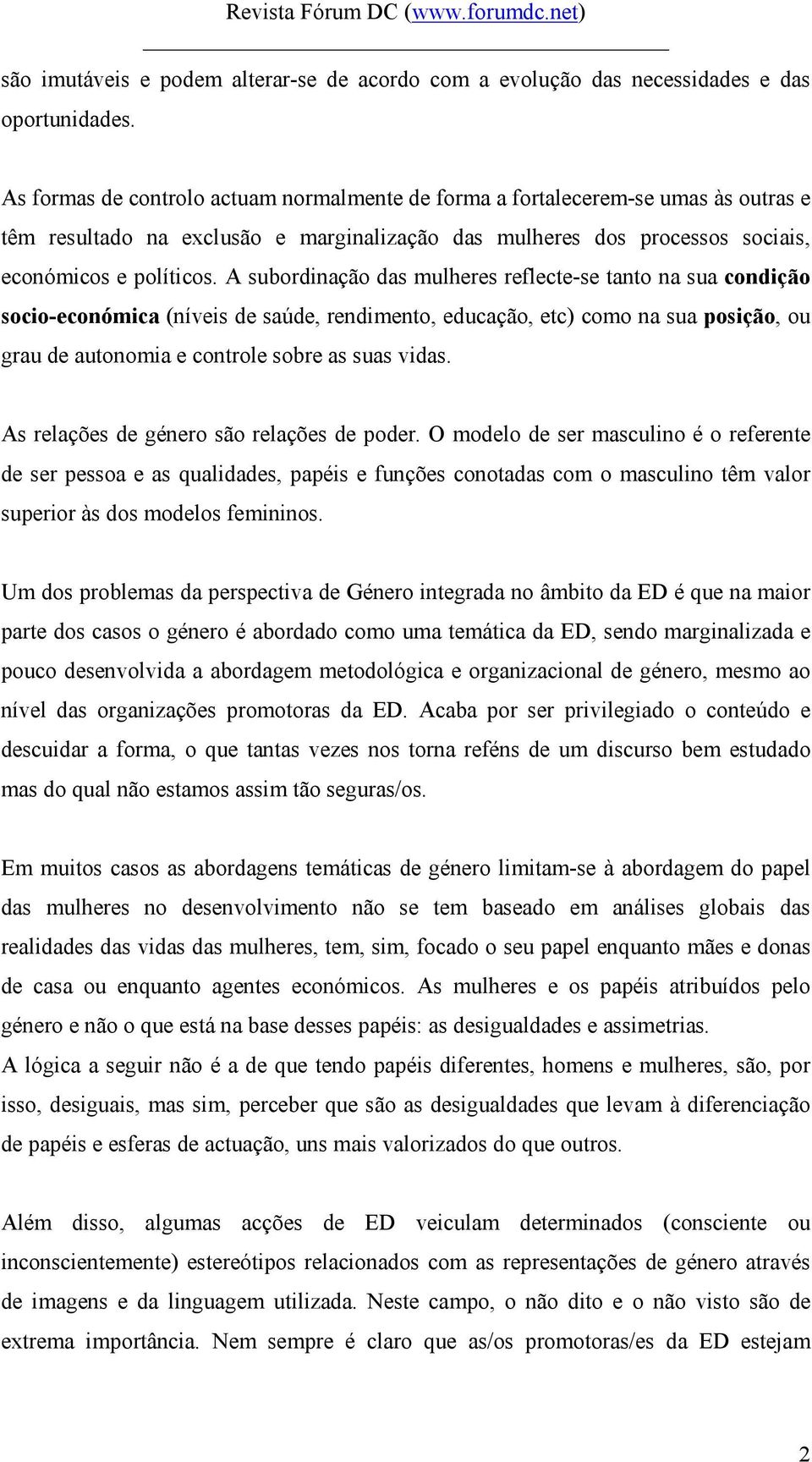 A subordinação das mulheres reflecte-se tanto na sua condição socio-económica (níveis de saúde, rendimento, educação, etc) como na sua posição, ou grau de autonomia e controle sobre as suas vidas.