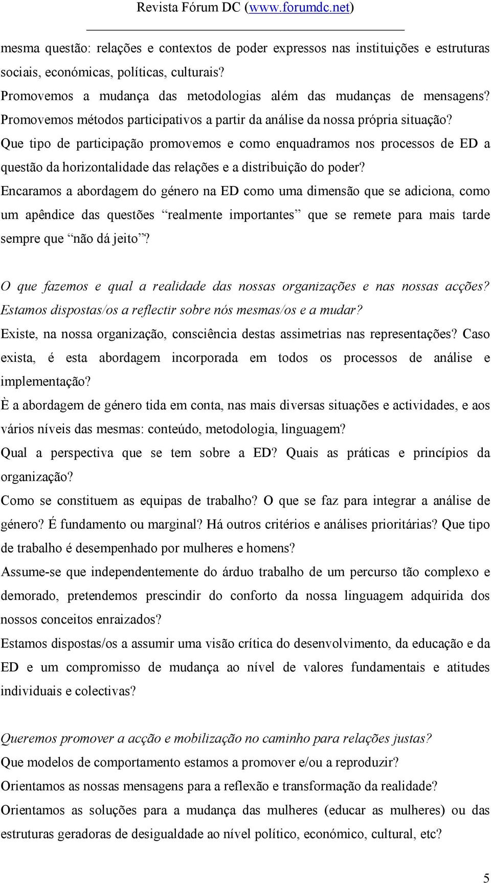 Que tipo de participação promovemos e como enquadramos nos processos de ED a questão da horizontalidade das relações e a distribuição do poder?