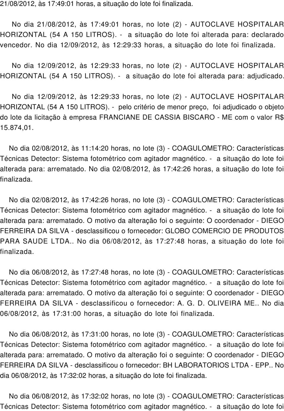 No dia 12/09/2012, às 12:29:33 horas, no lote (2) - AUTOCLAVE HOSPITALAR HORIZONTAL (54 A 150 LITROS). - a situação do lote foi alterada para: adjudicado.