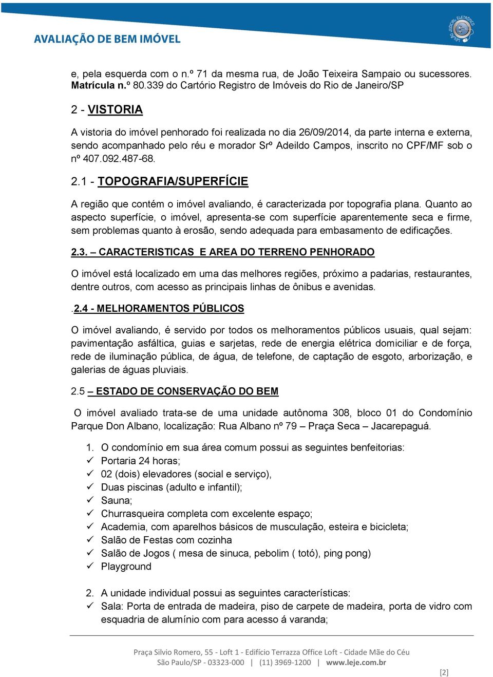 Srº Adeildo Campos, inscrito no CPF/MF sob o nº 407.092.487-68. 2.1 - TOPOGRAFIA/SUPERFÍCIE A região que contém o imóvel avaliando, é caracterizada por topografia plana.