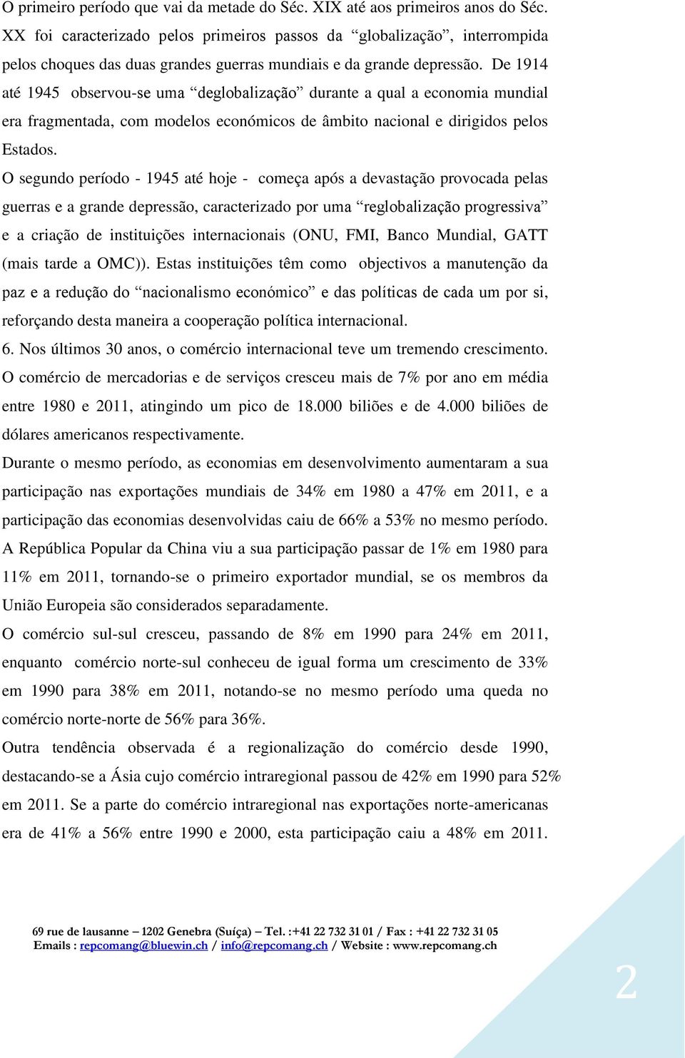 De 1914 até 1945 observou-se uma deglobalização durante a qual a economia mundial era fragmentada, com modelos económicos de âmbito nacional e dirigidos pelos Estados.