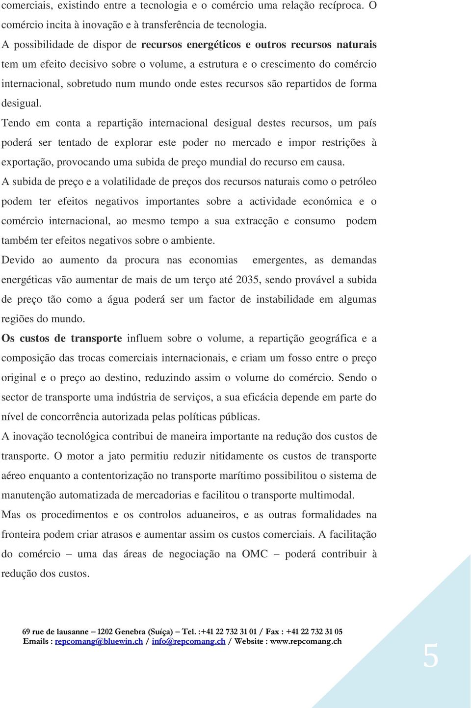 estes recursos são repartidos de forma desigual.