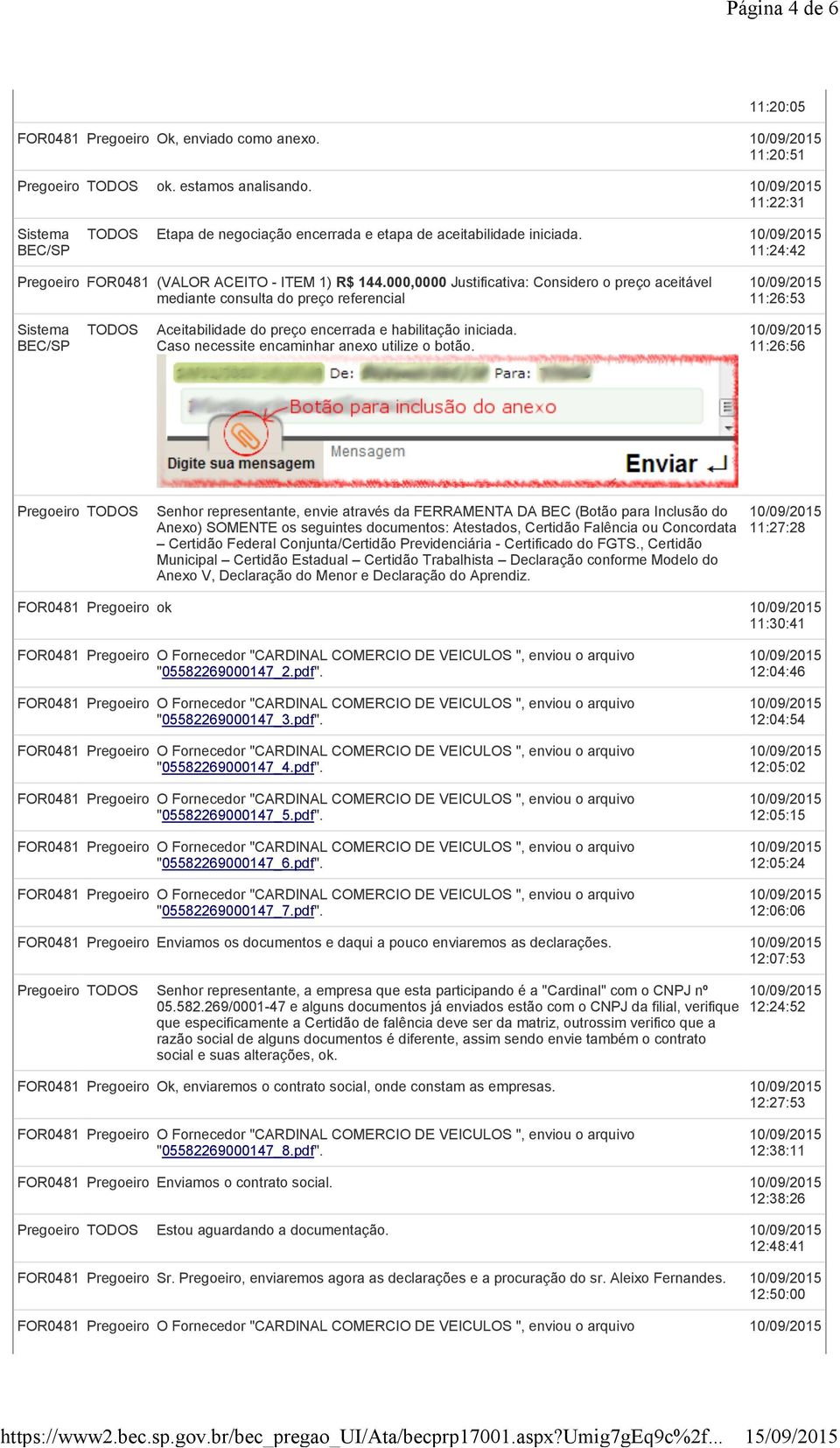 000,0000 Justificativa: Considero o preço aceitável mediante consulta do preço referencial 11:26:53 Aceitabilidade do preço encerrada e habilitação iniciada.