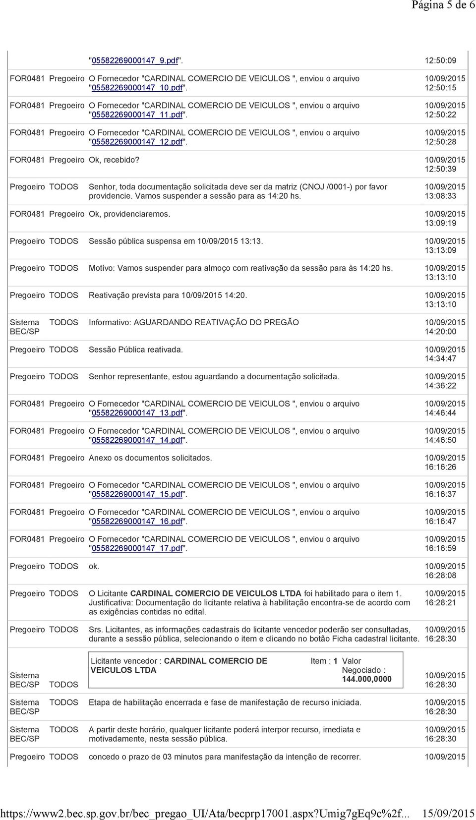 13:09:19 Sessão pública suspensa em 13:13. 13:13:09 Motivo: Vamos suspender para almoço com reativação da sessão para às 14:20 hs. 13:13:10 Reativação prevista para 14:20.