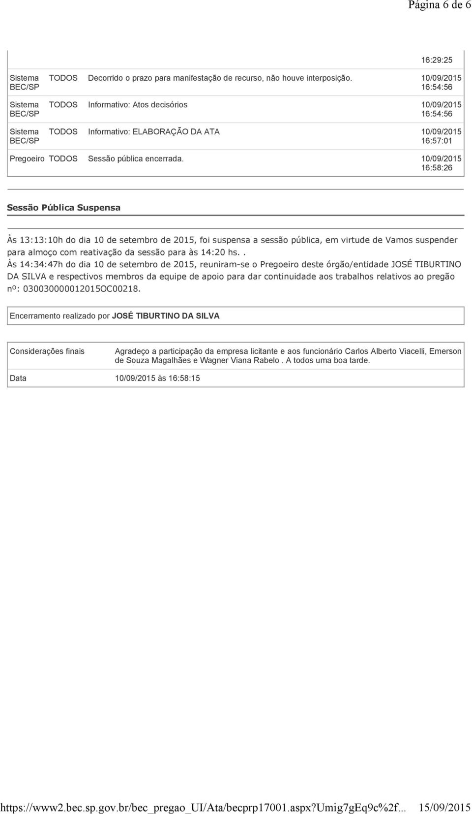 16:58:26 Sessão Pública Suspensa Às 13:13:10h do dia 10 de setembro de 2015, foi suspensa a sessão pública, em virtude de Vamos suspender para almoço com reativação da sessão para às 14:20 hs.