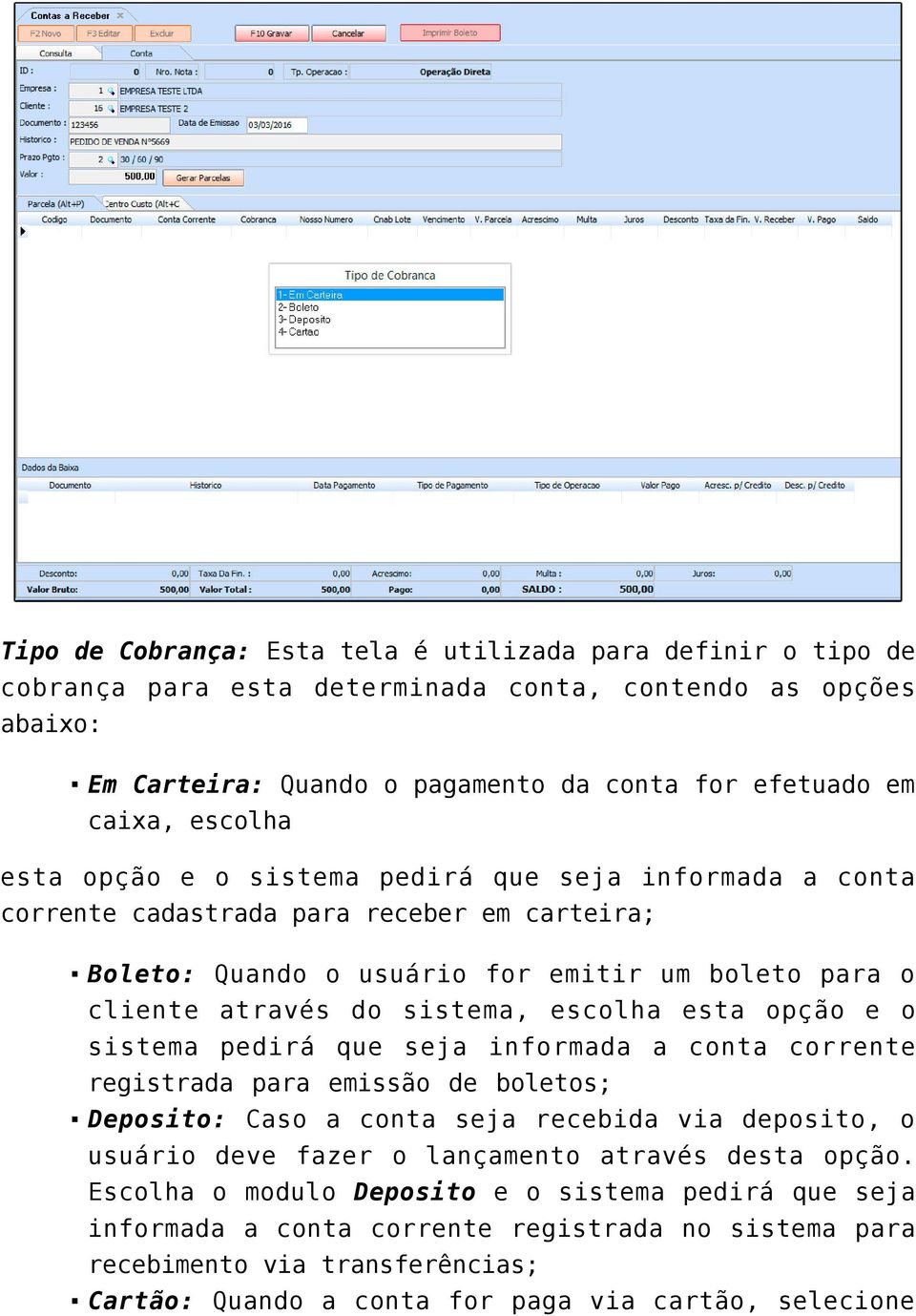 escolha esta opção e o sistema pedirá que seja informada a conta corrente registrada para emissão de boletos; Deposito: Caso a conta seja recebida via deposito, o usuário deve fazer o lançamento