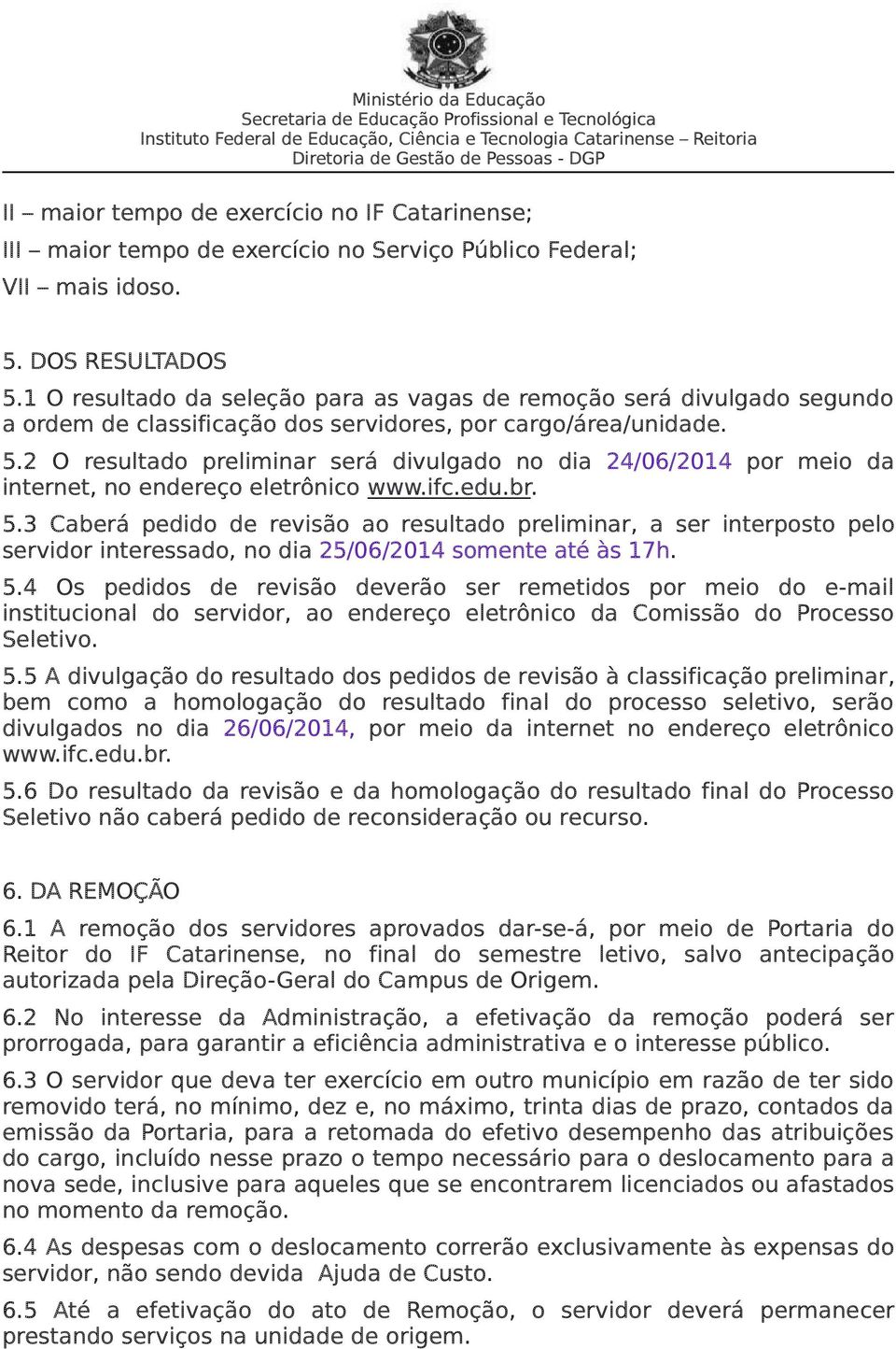2 O resultado preliminar será divulgado no dia 24/06/2014 por meio da internet, no endereço eletrônico www.ifc.edu.br. 5.